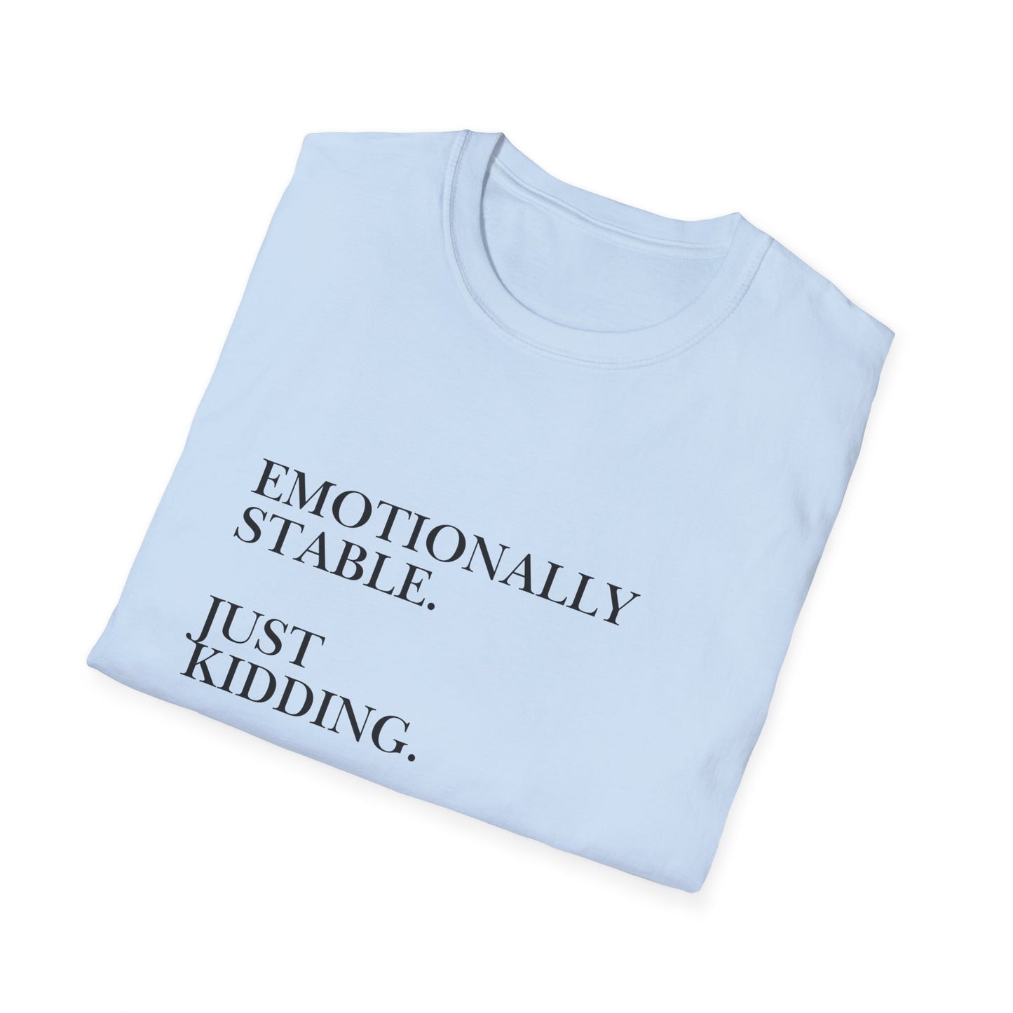 Emotionally Stable Just Kidding T-Shirt