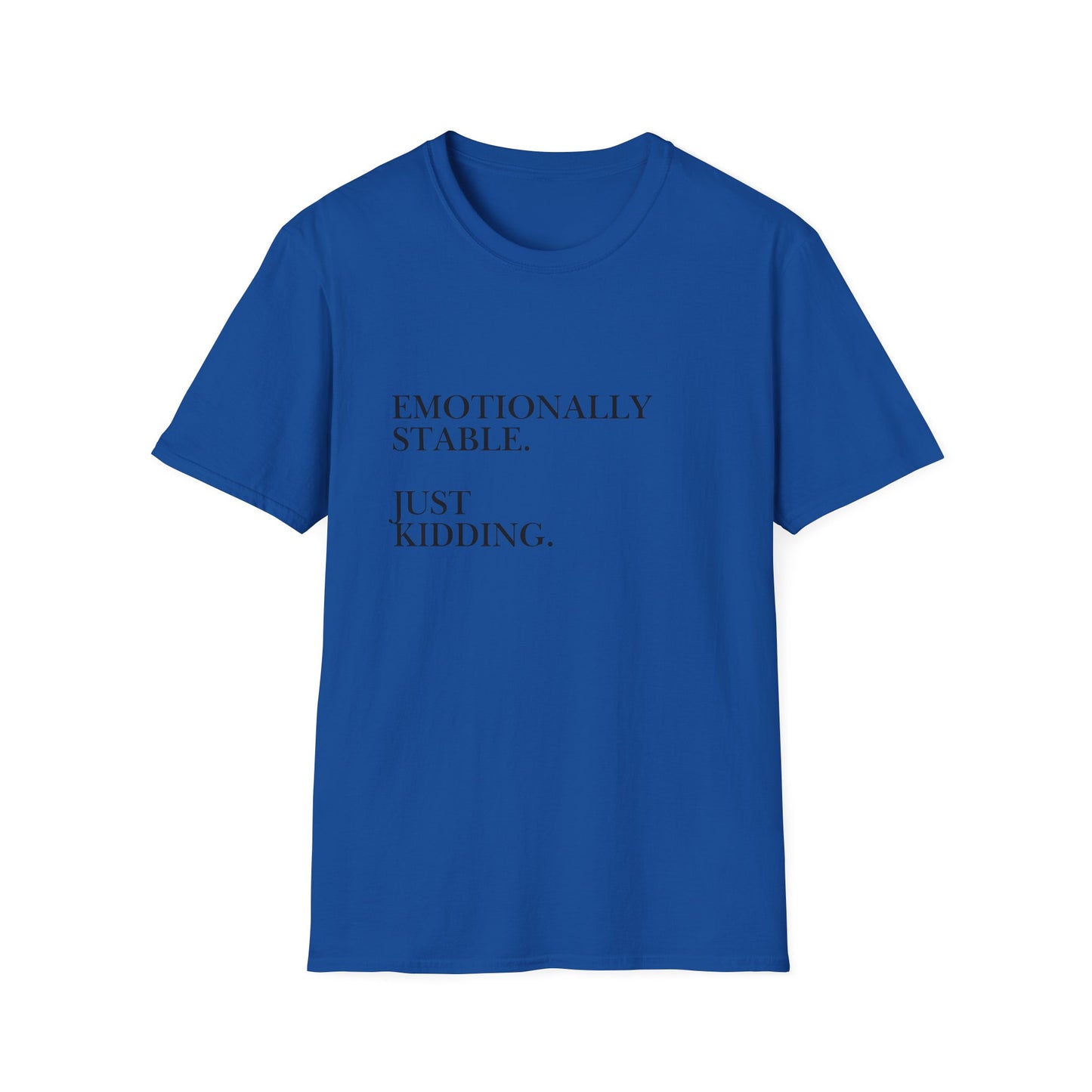 Emotionally Stable Just Kidding T-Shirt