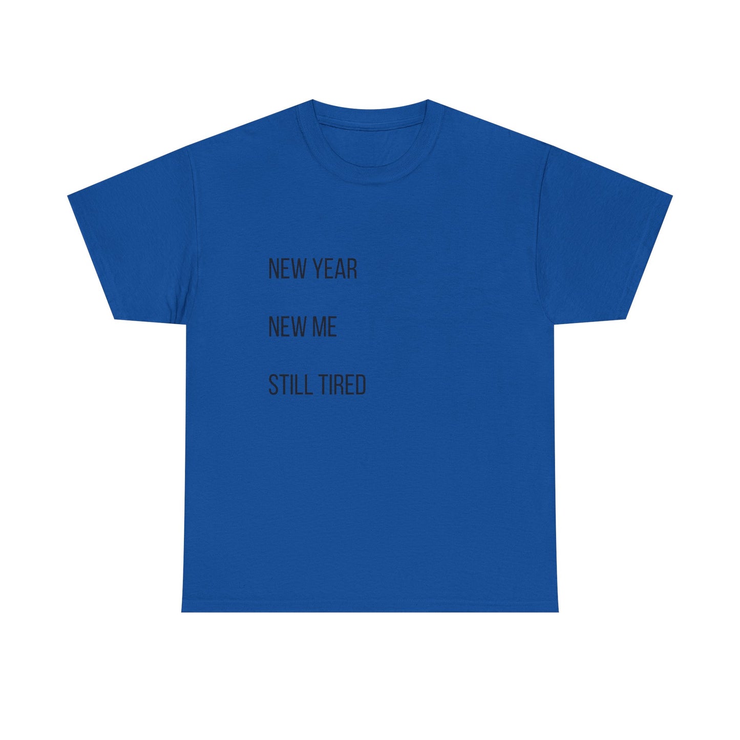 New Year New Me Still Tired T-Shirt — Funny Casual Graphic Tee