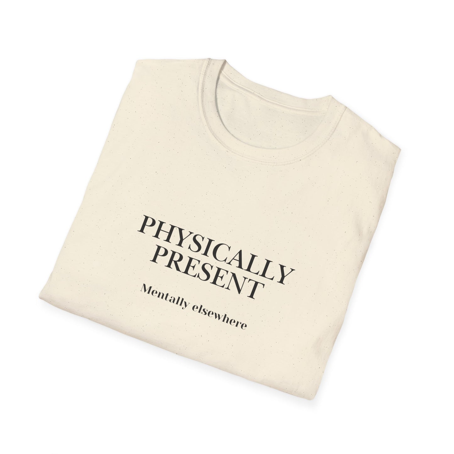 Physically Present T-Shirt — Minimal Mindfulness Tee ("Mentally Elsewhere")