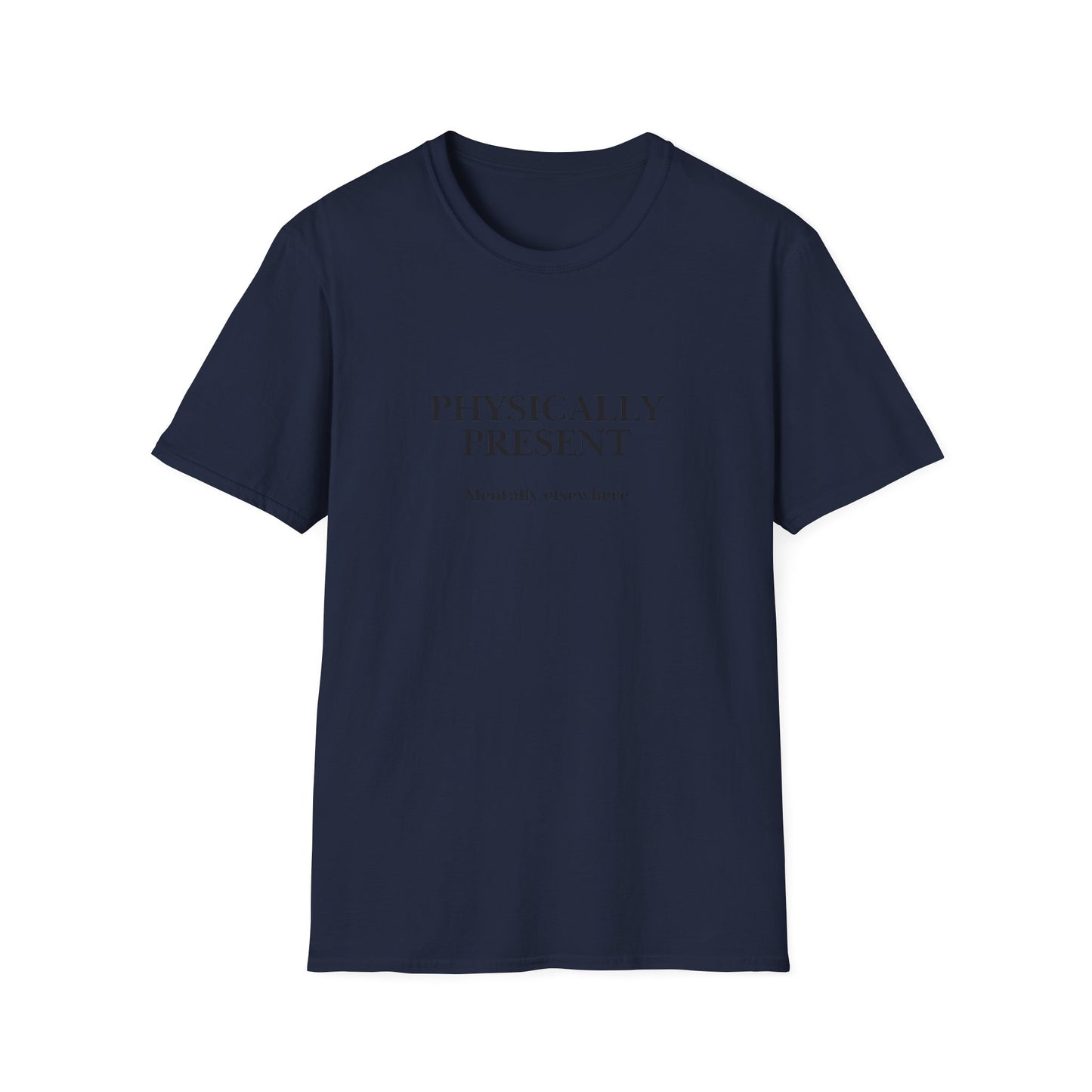 Physically Present T-Shirt — Minimal Mindfulness Tee ("Mentally Elsewhere")