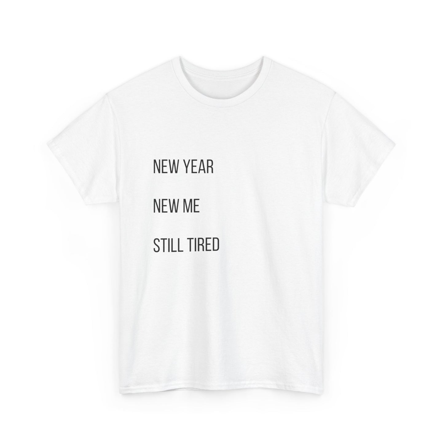 New Year New Me Still Tired T-Shirt — Funny Casual Graphic Tee