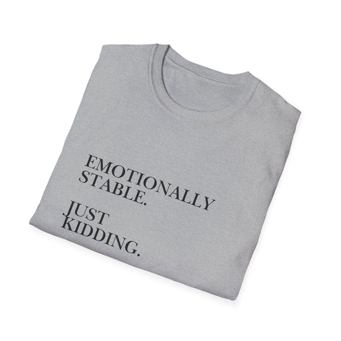 Emotionally Stable Just Kidding T-Shirt